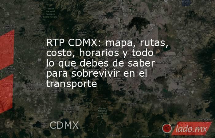 RTP CDMX: mapa, rutas, costo, horarios y todo lo que debes de saber ...
