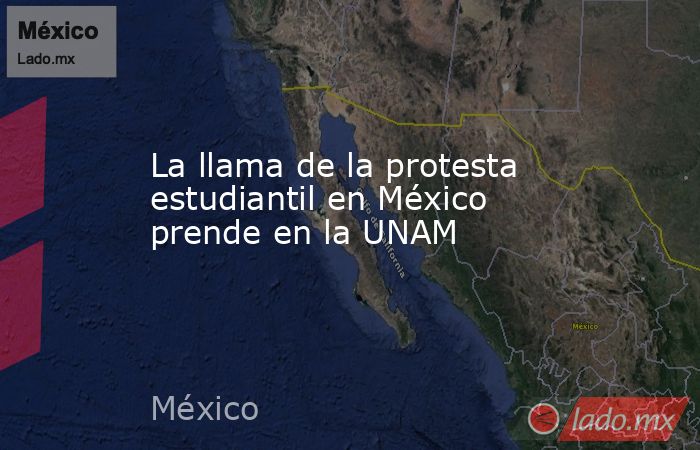 La llama de la protesta estudiantil en México prende en la UNAM. Noticias en tiempo real