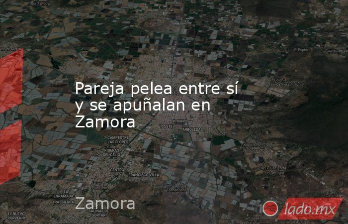 Pareja pelea entre sí y se apuñalan en Zamora. Noticias en tiempo real