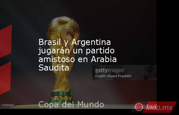 Brasil y Argentina jugarán un partido amistoso en Arabia Saudita. Noticias en tiempo real