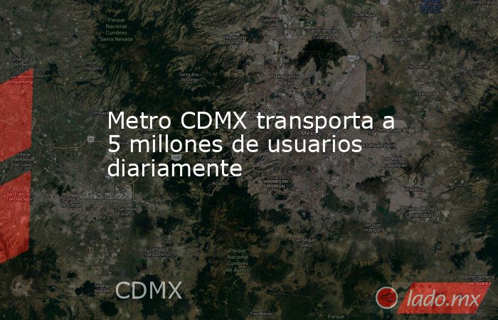 Metro CDMX transporta a 5 millones de usuarios diariamente. Noticias en tiempo real