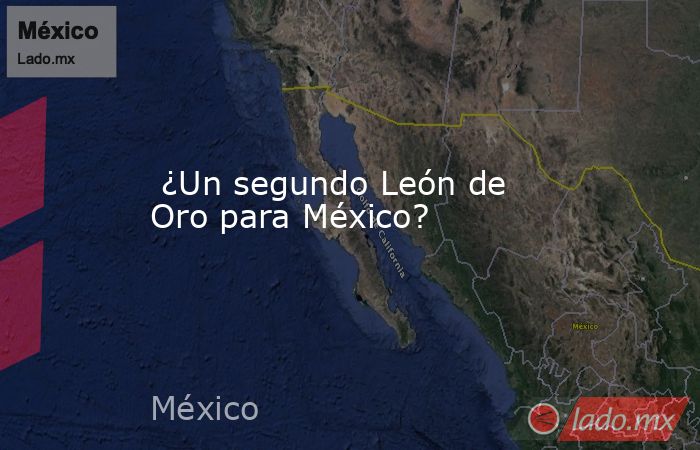  ¿Un segundo León de Oro para México?. Noticias en tiempo real