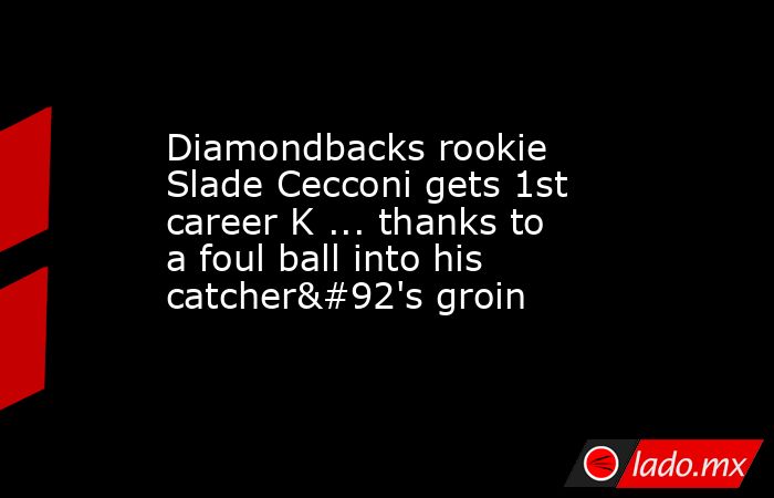 Diamondbacks rookie Slade Cecconi gets 1st career K ... thanks to a foul ball into his catcher\'s groin. Noticias en tiempo real