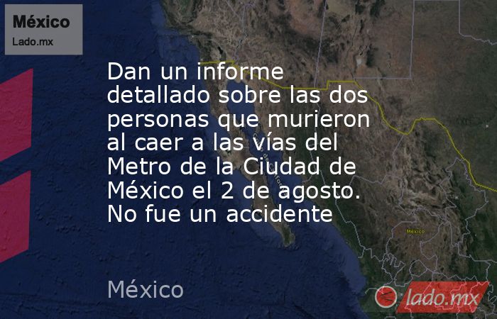 Dan un informe detallado sobre las dos personas que murieron al caer a las vías del Metro de la Ciudad de México el 2 de agosto. No fue un accidente. Noticias en tiempo real