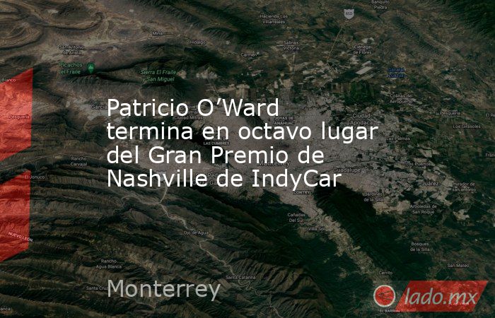 Patricio O’Ward termina en octavo lugar del Gran Premio de Nashville de IndyCar. Noticias en tiempo real