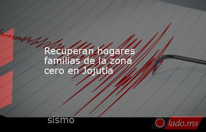 Recuperan hogares familias de la zona cero en Jojutla. Noticias en tiempo real