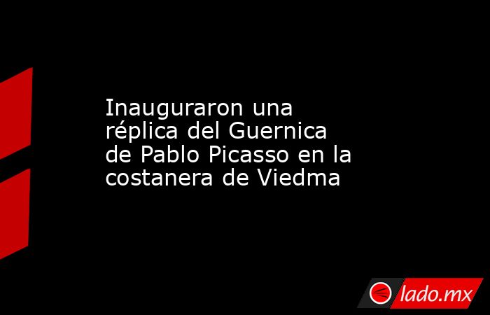 Inauguraron una réplica del Guernica de Pablo Picasso en la costanera de Viedma. Noticias en tiempo real