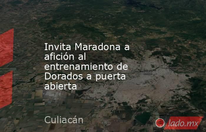 Invita Maradona a afición al entrenamiento de Dorados a puerta abierta. Noticias en tiempo real