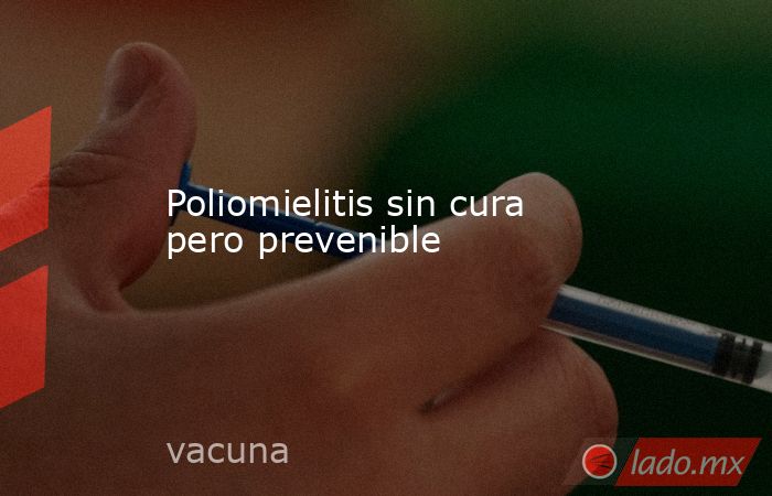 Poliomielitis sin cura pero prevenible. Noticias en tiempo real