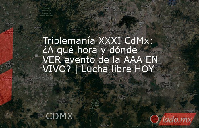 Triplemanía XXXI CdMx: ¿A qué hora y dónde VER evento de la AAA EN VIVO? | Lucha libre HOY. Noticias en tiempo real