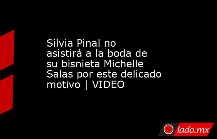 Silvia Pinal no asistirá a la boda de su bisnieta Michelle Salas por este delicado motivo | VIDEO. Noticias en tiempo real