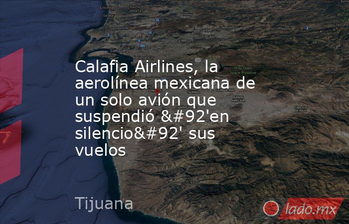 Calafia Airlines, la aerolínea mexicana de un solo avión que suspendió \'en silencio\' sus vuelos. Noticias en tiempo real
