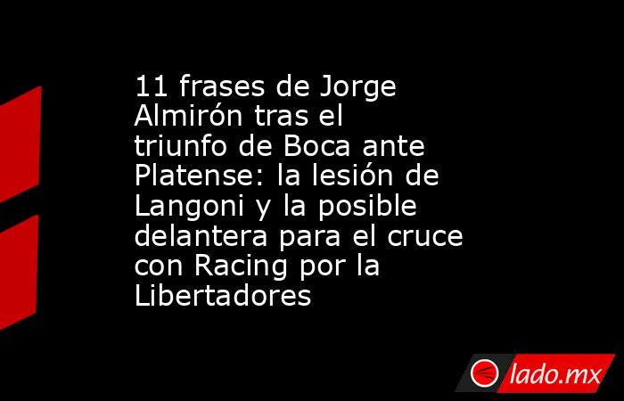 11 frases de Jorge Almirón tras el triunfo de Boca ante Platense: la lesión de Langoni y la posible delantera para el cruce con Racing por la Libertadores. Noticias en tiempo real