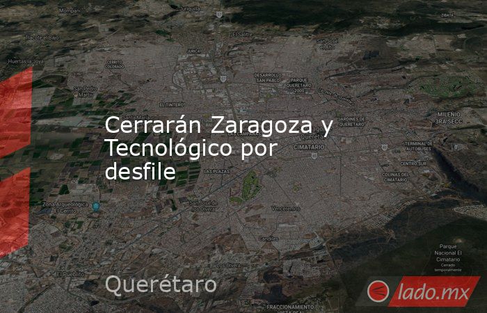 Cerrarán Zaragoza y Tecnológico por desfile. Noticias en tiempo real