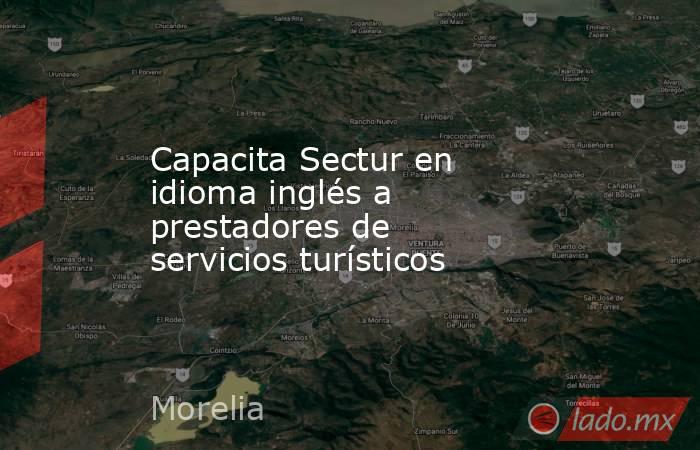 Capacita Sectur en idioma inglés a prestadores de servicios turísticos. Noticias en tiempo real