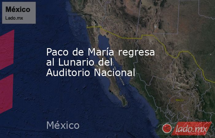 Paco de María regresa al Lunario del Auditorio Nacional. Noticias en tiempo real