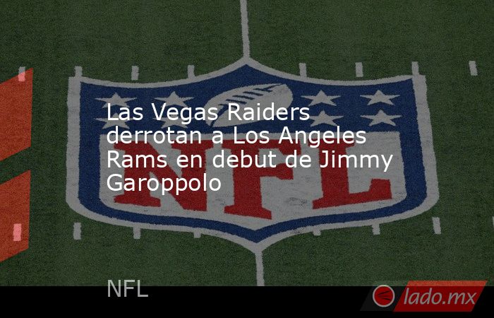 Las Vegas Raiders derrotan a Los Angeles Rams en debut de Jimmy Garoppolo. Noticias en tiempo real