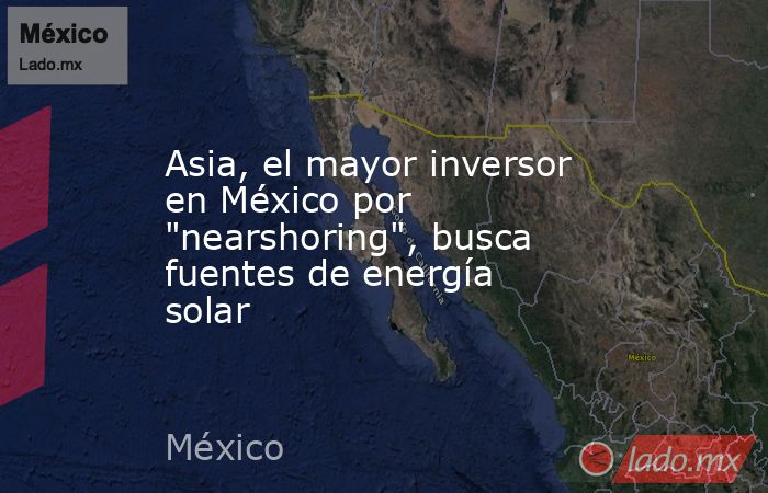 Asia, el mayor inversor en México por 