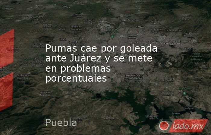 Pumas cae por goleada ante Juárez y se mete en problemas porcentuales. Noticias en tiempo real