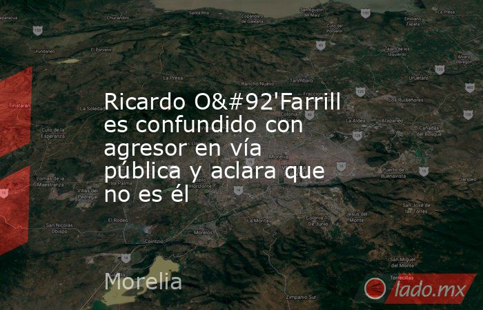 Ricardo O\'Farrill es confundido con agresor en vía pública y aclara que no es él. Noticias en tiempo real