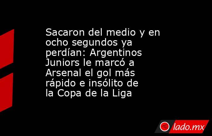 Sacaron del medio y en ocho segundos ya perdían: Argentinos Juniors le marcó a Arsenal el gol más rápido e insólito de la Copa de la Liga. Noticias en tiempo real