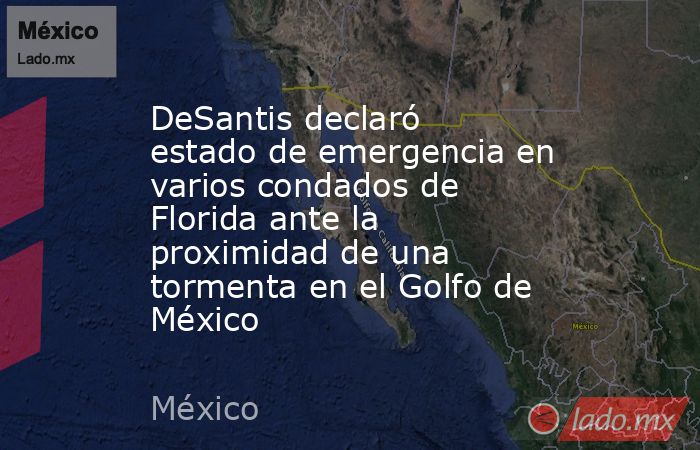DeSantis declaró estado de emergencia en varios condados de Florida ante la proximidad de una tormenta en el Golfo de México. Noticias en tiempo real