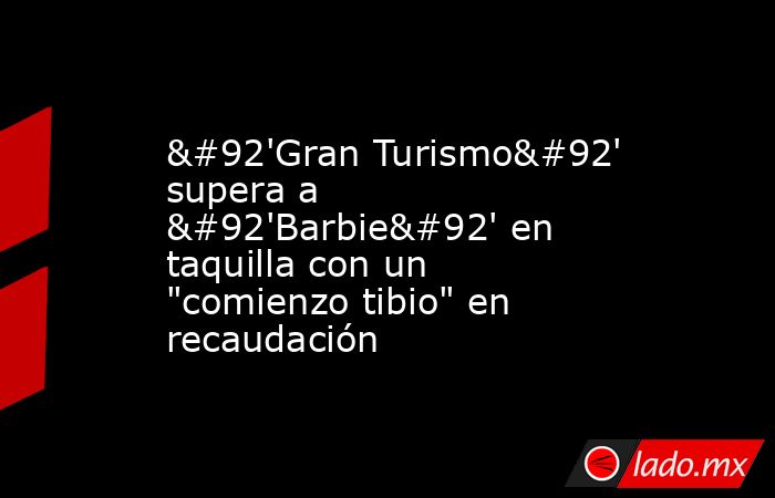 \'Gran Turismo\' supera a \'Barbie\' en taquilla con un 