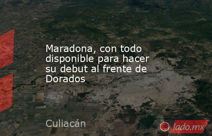 Maradona, con todo disponible para hacer su debut al frente de Dorados. Noticias en tiempo real