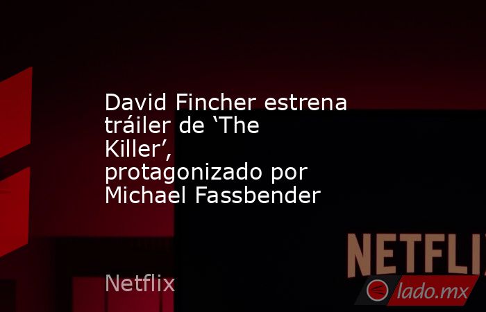 David Fincher estrena tráiler de ‘The Killer’, protagonizado por Michael Fassbender. Noticias en tiempo real
