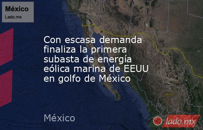 Con escasa demanda finaliza la primera subasta de energía eólica marina de EEUU en golfo de México. Noticias en tiempo real