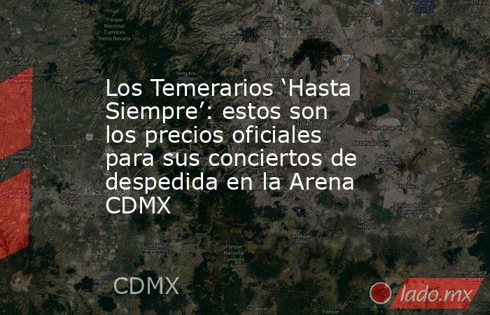 Los Temerarios ‘Hasta Siempre’: estos son los precios oficiales para sus conciertos de despedida en la Arena CDMX. Noticias en tiempo real