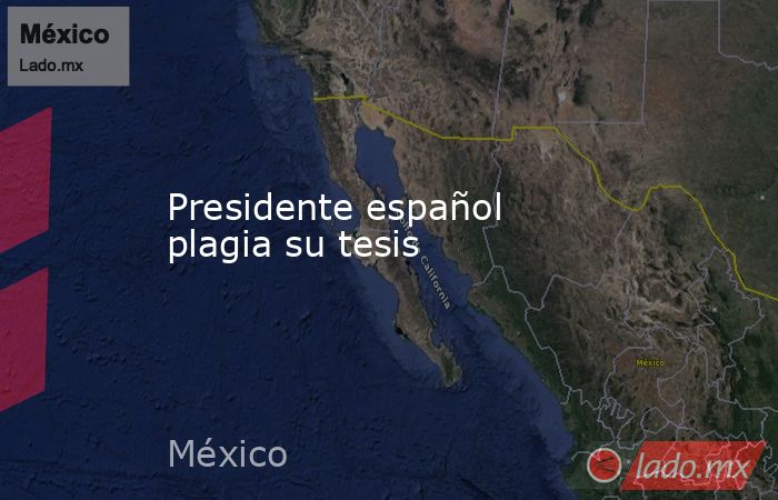 Presidente español plagia su tesis. Noticias en tiempo real