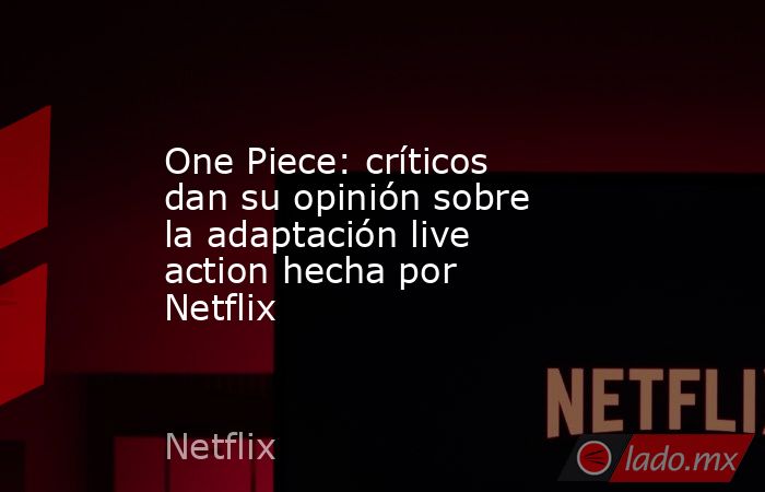 One Piece: críticos dan su opinión sobre la adaptación live action hecha por Netflix. Noticias en tiempo real