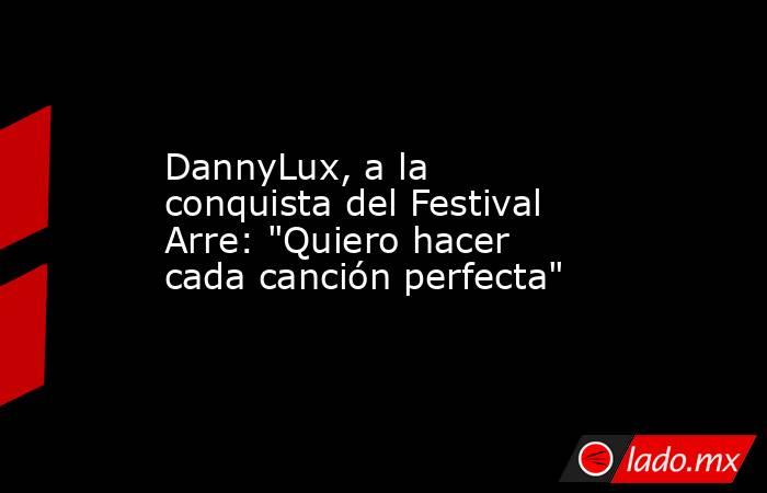 DannyLux, a la conquista del Festival Arre: 