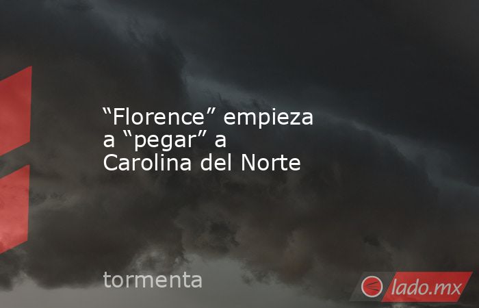 “Florence” empieza a “pegar” a Carolina del Norte. Noticias en tiempo real