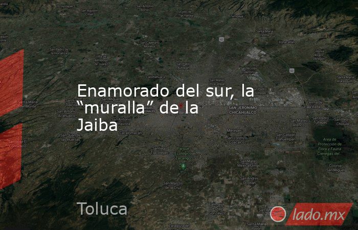 Enamorado del sur, la “muralla” de la Jaiba. Noticias en tiempo real