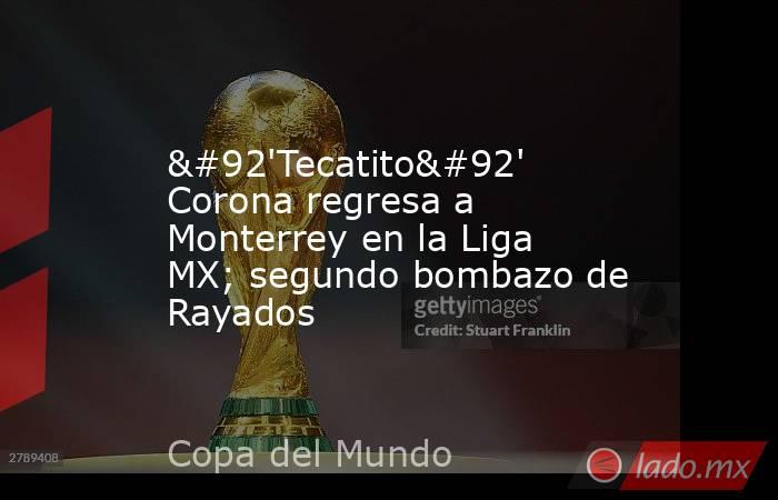 \'Tecatito\' Corona regresa a Monterrey en la Liga MX; segundo bombazo de Rayados. Noticias en tiempo real