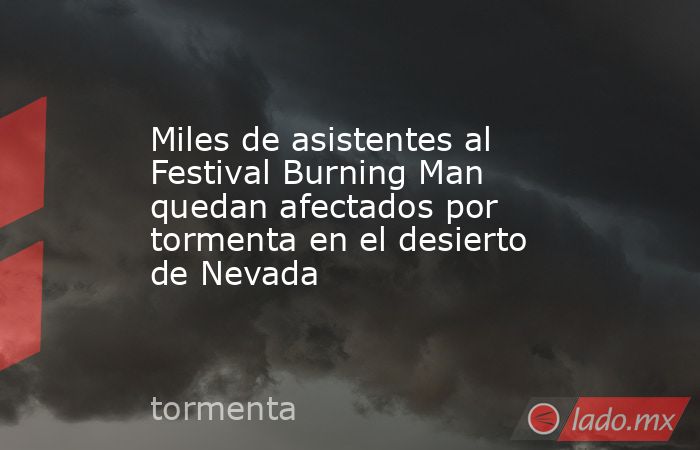 Miles de asistentes al Festival Burning Man quedan afectados por tormenta en el desierto de Nevada. Noticias en tiempo real