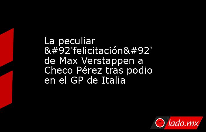 La peculiar \'felicitación\' de Max Verstappen a Checo Pérez tras podio en el GP de Italia. Noticias en tiempo real