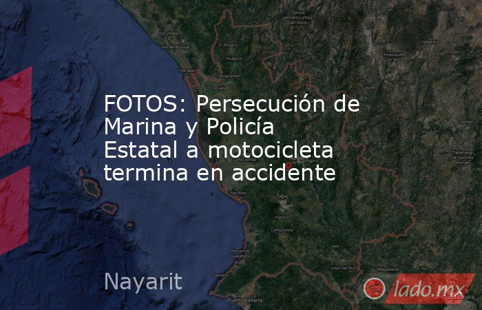 FOTOS: Persecución de Marina y Policía Estatal a motocicleta termina en accidente. Noticias en tiempo real