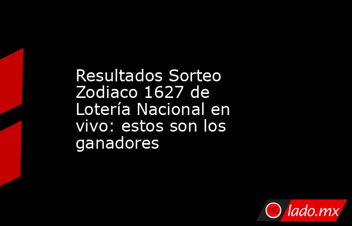 Resultados Sorteo Zodiaco 1627 de Lotería Nacional en vivo: estos son los ganadores. Noticias en tiempo real