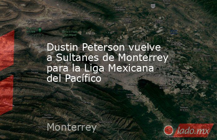 Dustin Peterson vuelve a Sultanes de Monterrey para la Liga Mexicana del Pacífico. Noticias en tiempo real