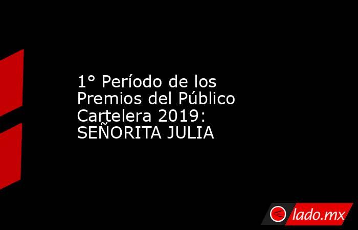 1° Período de los Premios del Público Cartelera 2019: SEÑORITA JULIA. Noticias en tiempo real