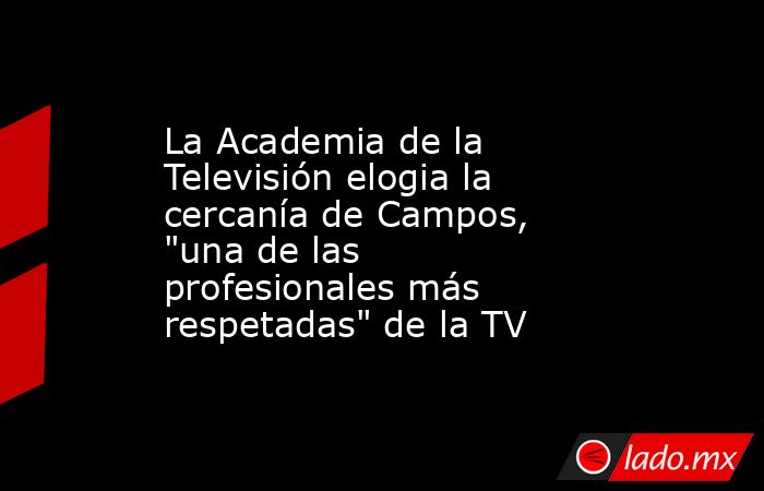 La Academia de la Televisión elogia la cercanía de Campos, 