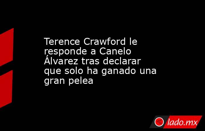 Terence Crawford le responde a Canelo Álvarez tras declarar que solo ha ganado una gran pelea. Noticias en tiempo real