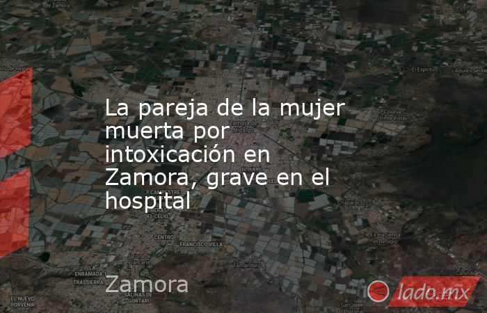 La pareja de la mujer muerta por intoxicación en Zamora, grave en el hospital. Noticias en tiempo real