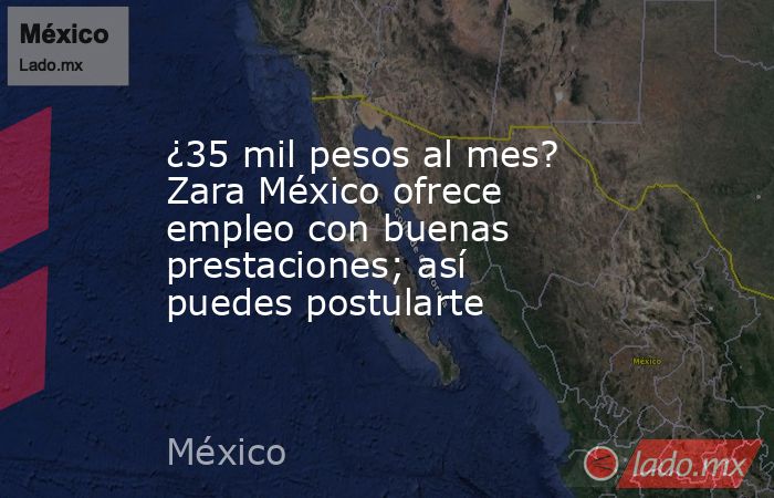 ¿35 mil pesos al mes? Zara México ofrece empleo con buenas prestaciones; así puedes postularte . Noticias en tiempo real