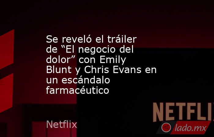 Se reveló el tráiler de “El negocio del dolor” con Emily Blunt y Chris Evans en un escándalo farmacéutico. Noticias en tiempo real