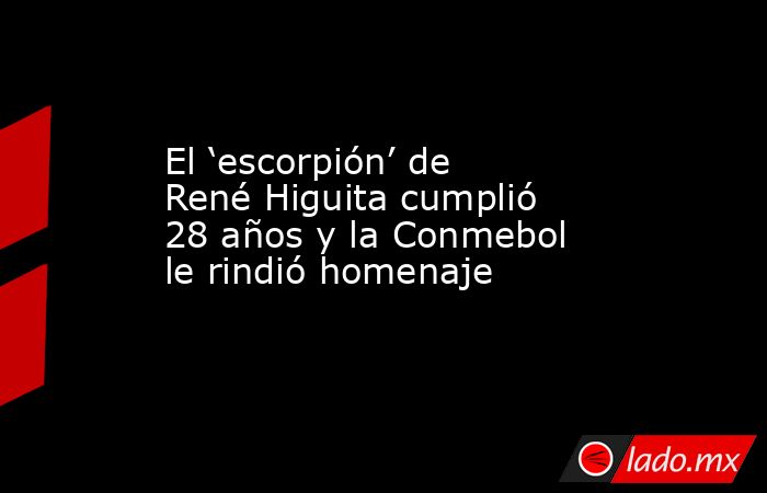 El ‘escorpión’ de René Higuita cumplió 28 años y la Conmebol le rindió homenaje. Noticias en tiempo real
