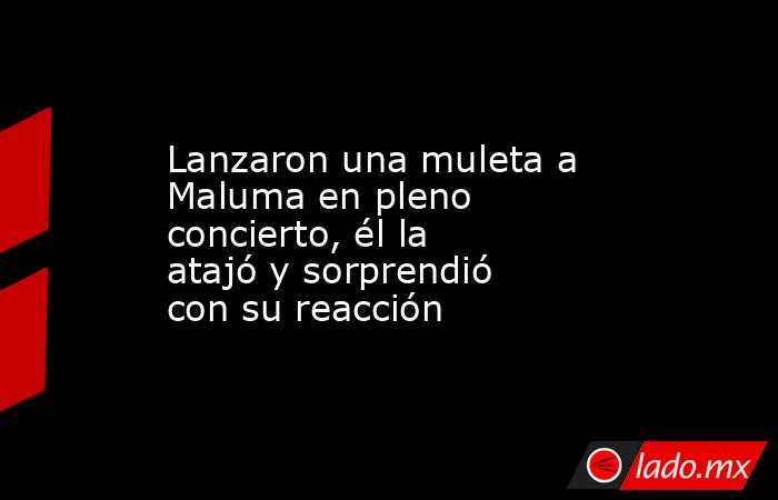 Lanzaron una muleta a Maluma en pleno concierto, él la atajó y sorprendió con su reacción. Noticias en tiempo real